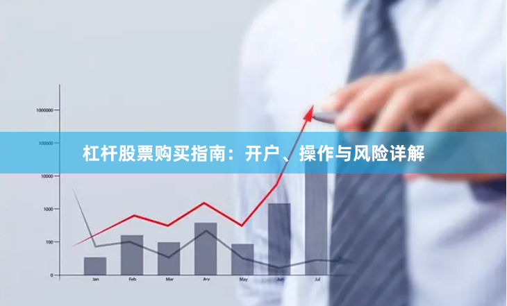 杠杆股票购买指南：开户、操作与风险详解